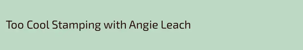 Too Cool Stamping with Angie Leach